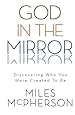 God in the Mirror: Discovering Who You Were Created to Be
