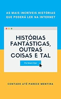Livro Histórias Fantásticas, Outras Coisas e Tal: As Histórias Bizarras Que Se Contam Na Internet