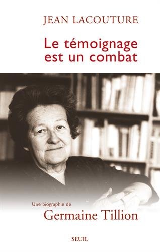 Le témoignage est un combat: une biographie de Germaine Tillion
