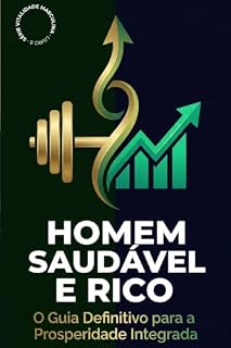 Livro HOMEM SAUDÁVEL E RICO: O Sistema Integrado de Saúde, Performance e Independência Financeira depois dos 40