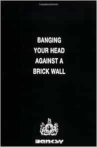 Banging Your Head Against a Brick Wall 