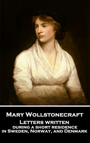 Letters written during a short residence in Sweden, Norway, and Denmark by Mary Wollstonecraft
