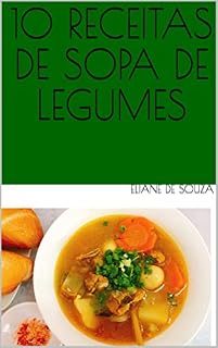 Livro 10 RECEITAS DE SOPA DE LEGUMES (HORTA EM APARTAMENTO OU PEQUENOS ESPAÇOS)