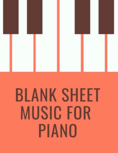 Blank Sheet Music for Piano: - an 8.5 by 11 Inch, Soft Cover Notebook with 120 Pages of Blank Sheet Music for the Piano