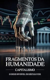 Livro Fragmentos da Humanidade: Capitalismo - O Deus invisível do século XXI