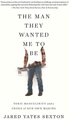 The Man They Wanted Me to Be: Toxic Masculinity and a Crisis of Our Own Making Hardcover – May 7, 2019