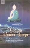 Tibetan Power Yoga: The Essence of All Yogas--A Tibetan Exercise for Physical Vitality and Mental Power