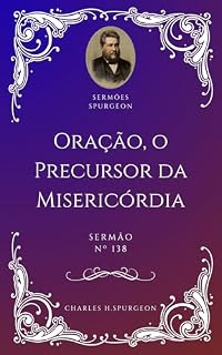 Charles H. Spurgeon - Sermão - Oração, o Precursor da Misericórdia