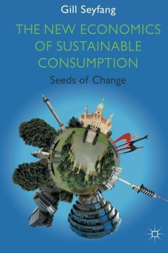 The New Economics of Sustainable Consumption: Seeds of Change (Energy, Climate and the Environment) by G. Seyfang (2008-12-11) at Amazon
