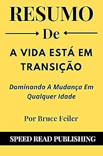Livro Resumo De A Vida Está Em Transição Por Bruce Feiler: Dominando A Mudança Em Qualquer Idade (Life Is in the Transitions Portuguese Edition)