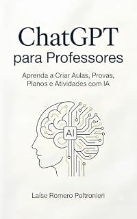 Livro ChatGPT para Professores: Aprenda a Criar Aulas, Provas, Planos e Atividades com IA