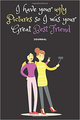 I Have Your Ugly Pictures So I Was Your Great Best Friend Journal