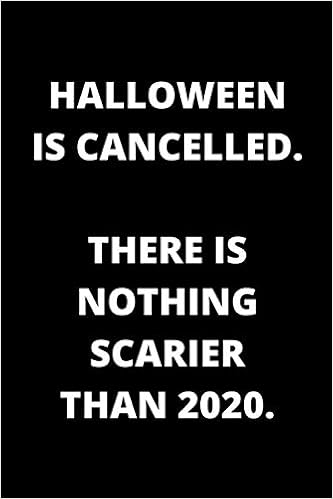 Halloween Is Cancelled There Is Nothing Scarier Than 2020 Halloween Holiday 2020 Gag Gift Funny Humorous Notebook Journal Pop Culture Amazon Co Uk Culturer Pop 9798665587226 Books