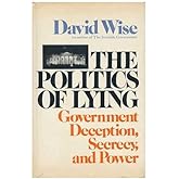 The Politics of Lying: Government Deception, Secrecy, and Power