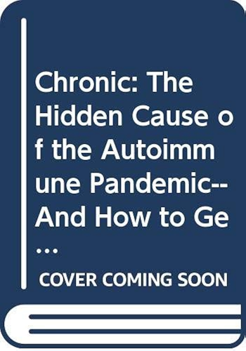 Download Chronic: The Hidden Cause of the Autoimmune Pandemic--and How to Get Healthy Again (English Edition) PDF