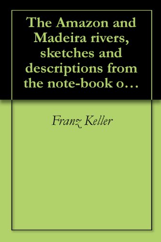 The Amazon and Madeira rivers, sketches and descriptions from the note-book of an explorer (1874) by Franz Keller