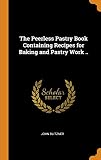 The Peerless Pastry Book Containing Recipes for Baking and Pastry Work .. by 