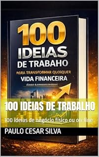 Livro 100 ideias de trabalho: 100 ideias de negócio físico ou on-line
