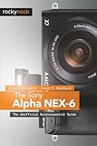 The Sony Alpha NEX-6: The Unofficial Quintessential Guide