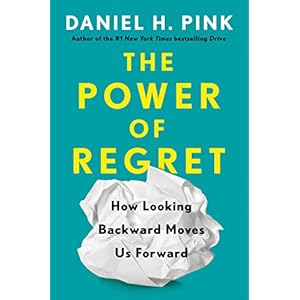 The Power of Regret: How Looking Backward Moves Us Forward