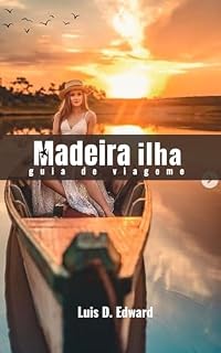 Livro MADEIRA ILHA guia de viageme: O Guia Definitivo para uma Jornada Inesquecível na Madeira