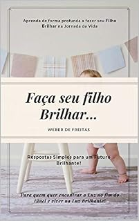 Livro Eduque seu Filho para o Sucesso! E Faça Seu Filho Brilhar...: Dicas Essenciais Para se ter Um Futuro Brilhante e Feliz! Educação Infantil