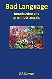 Bad Language: Introduction aux gros mots anglais (French Edition) by G. F. Darragh