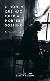 Livro O Homem Que Não Queria Morrer Sozinho: E outras histórias