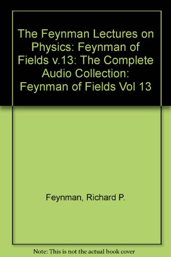 The Feynman Lectures on Physics: The Complete Audio Collection: Volume 13: Feynman on Fields
