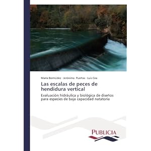 Las escalas de peces de hendidura vertical: Evaluación hidráulica y biológica de diseños para especies de baja capacidad natatoria (Spanish Editio
