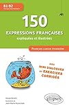 150 expressions françaises expliquées et illustrées B1-B2 : Avec mini dialogues et exercices corr by 
