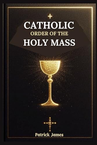 Catholic Order of the Holy Mass: Complete Guide with Full Text for Prayers and Responses Catholic Order of the Holy Mass: Complete Guide with Full Text for Prayers and Responses Catholic Order of the Holy Mass: Complete Guide with Full Text for Prayers and Responses Paperback Kindle