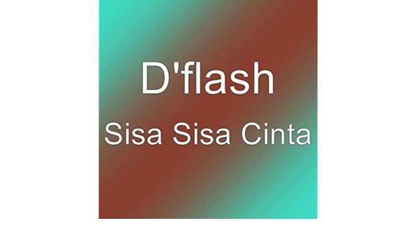 Sisa Sisa Cinta By D Flash On Amazon Music Amazon Com