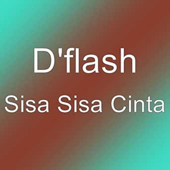 Sisa Sisa Cinta By D Flash On Amazon Music Amazon Com