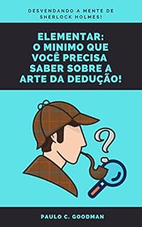 Livro Elementar - O minimo que você precisa saber sobre a Arte da Dedução! (Arte da Dedução de Sherlock Holmes Livro 1)