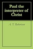Paul the interpreter of Christ
