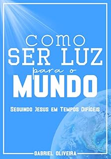 Livro Como ser Luz para o Mundo: Seguindo Jesus em Tempos Difíceis