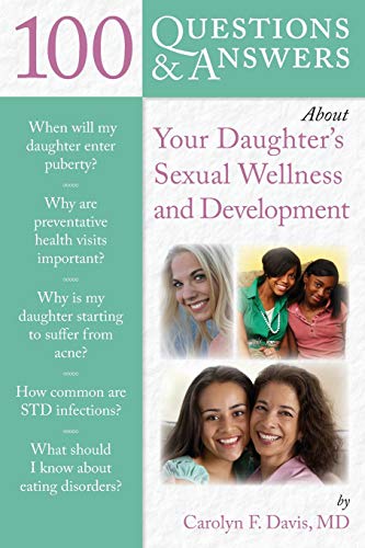 100 Questions & Answers About Your Daughter's Sexual Wellness and Development (100 Questions and Ans 100 Questions & Answers About Your Daughter's Sexual Wellness and Development (100 Questions and Ans