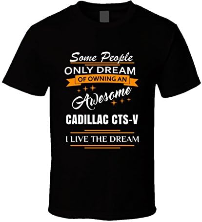 Cadillac CTS-V Some People Dream I Live The Dream Car Lovers T Shirt 2XL Black