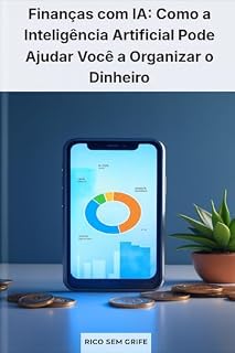 Livro Finanças com IA: Como a Inteligência Artificial Pode Ajudar Você a Organizar o Dinheiro: Tecnologia prática para controlar gastos e poupar mais (Rico Sem Grife)