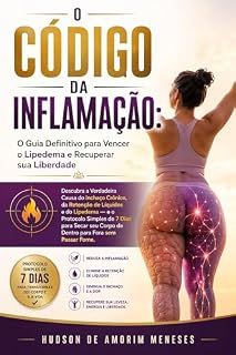 Livro O CÓDIGO DA INFLAMAÇÃO: O Guia Definitivo para Vencer o Lipedema e Recuperar sua Liberdade: Descubra a Verdadeira Causa do Inchaço Crônico, da Retenção de Líquidos e do Lipedema