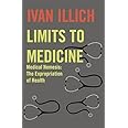 Limits to Medicine: Medical Nemesis, the Expropriation of Health