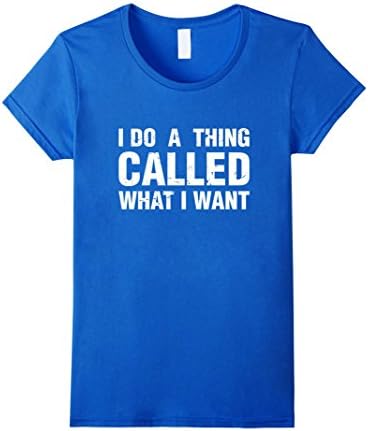 Womens I Do A Thing Called What I Want Funny Saying T Shirt Large Royal Blue