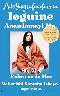 Livro Autobiografia de uma Ioguini – Anandamayi Ma: Uma Biografia Contada no Formato de Autobiografia (Coleção Mestres do Infinito)