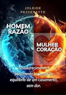 Livro HOMEM RAZÃO MULHER CORAÇÃO: Amadurecimento e Sentimento o ponto de equilíbrio do casamento, sem dor.