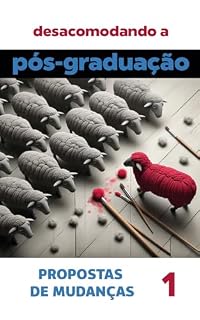 Livro Desacomodando a Pós-Graduação: propostas de mudanças (Coleção Pós-Graduação: investigações e proposições Livro 1)