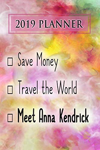 2019 Planner: Save Money, Travel The World, Meet Anna Kendrick: Anna Kendrick 2019 Planner