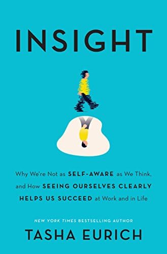 Insight: Why We're Not as Self-Aware as We Think, and How Seeing Ourselves Clearly Helps Us Succeed at Work and in Life Hardcover – May 2, 2017