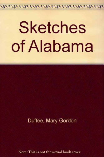 Sketches of Alabama,: Being an account of the journey from Tuscaloosa to Blount Springs through Jefferson County on the old stage roads, now first published in book form by Mary Gordon Duffee (Hardcover)