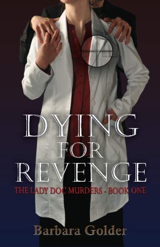 Dying For Revenge: The Lady Doc Murders - Book One (Volume 1) by Barbara Golder